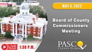 05.03.2022 Pasco Board of County Commissioners Meeting (Afternoon Session)