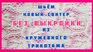 Как сшить новый, кружевной свитерок без выкройки. Пошаговый МК по вашему образцу.