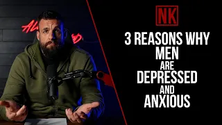 3 Reasons Why Men are Depressed and Anxious | Nick Koumalatsos
