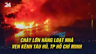 Cháy lớn hàng loạt nhà ven kênh Tàu Hủ, TP Hồ Chí Minh | VTV24
