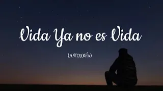 VIDA YA NO ES VIDA - ANTOLOGIA (Letra)