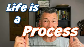 Life Is A Process - Navigating Through LIfe