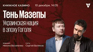 «Тень Мазепы. Украинская нация в эпоху Гоголя» / Сергей Беляков / Книжное казино // 10.12.22