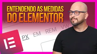 Entendendo as medidas REM, EM. VW e PX do Elementor