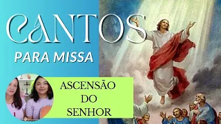 CANTOS PARA MISSA - Solenidade da Ascensão do Senhor ANO B