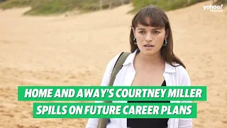 Home and Away's Courtney Miller spills on future career plans | Yahoo Australia
