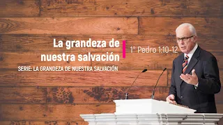 La Grandeza de Nuestra Salvación (1 Pedro 1:10-12) – John MacArthur