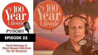 The 100 Year Lifestyle Podcast- Food Synergy and Plant Based Nutrition For All Seasons