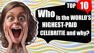 Who is the WORLD’S HIGHEST PAID CELEBRITIE and why?