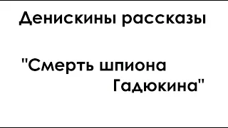 Денискины рассказы "Смерть шпиона Гадюкина"