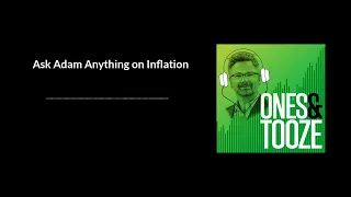 Ask Adam Anything on Inflation | Ones and Tooze Ep 105 | An FP Podcast