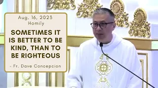 SOMETIMES IT IS BETTER TO BE KIND, THAN TO BE RIGHTEOUS - Homily by Fr. Dave Concepcion