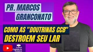 As "Doutrinas" CCB vão destruir seu Lar - Marcos Granconato