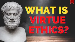 What Is Virtue Ethics? | Virtue Ethics vs Utilitarianism vs Deontology