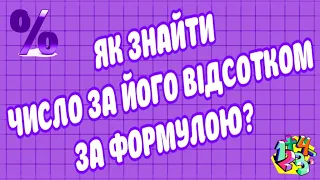 ЯК ЗНАЙТИ ЧИСЛО ЗА ЙОГО ВІДСОТКОМ ЗА ФОРМУЛОЮ? Приклади | МАТЕМАТИКА ДЛЯ ВСІХ