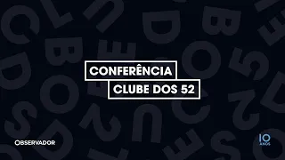 Observador: Conferência Clube dos 52 - Manhã