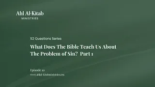 Ep. 10 - What Does the Bible Teach Us About the Problem of Sin? | Part 1 | 52 Questions Series.