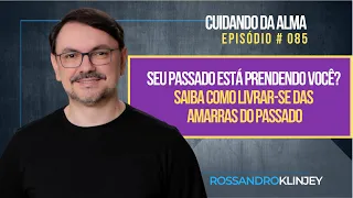 Seu passado está prendendo você? Saiba Como livrar-se das amarras do passado | Episódio 85