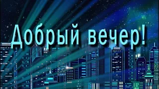 🎶💗🌙Добрый вечер! 🎶💗🌙 4К Самое красивое пожелание Доброго Вечера