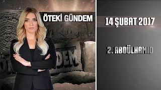 Öteki Gündem - 14 Şubat 2017 (2. Abdülhamid)