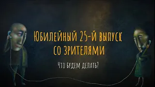 Что будем делать? Юбилейный 25-й выпуск со зрителями