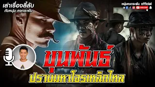 เล่าเรื่องลี้ลับ กับ หนุ่ม คงกระพัน | ขุนพันธ์ปราบมหาโจรเหล็กไหล