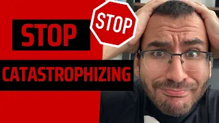 CATASTROPHIZING: How to STOP Catastrophizing