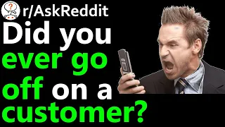 Why did you go off on a customer r/AskReddit | Reddit Jar
