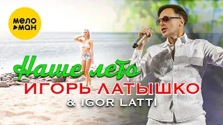 Латышко Игорь & Igor Latti  - Наше лето 12+