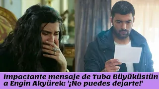 Impactante mensaje de Tuba Büyüküstün a Engin Akyürek: '¡No puedes dejarte!'