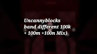 Uncannyblocks band but different (100k 100m and 100non to mix)