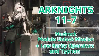 【Arknights】11-7 | Mudrock Module Unlock Mission | +Low Rarity Operators and Typhon