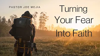 TURNING YOUR FEAR INTO FAITH - PASTOR JOE MEJIA - APRIL 21, 2024