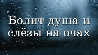 Болит душа и слёзы на очах. Христианское пение