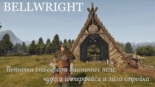 Bellwright. Попытка отвоевать пшеничное поле, чудеса интерфейса и мега стройка