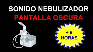 😷😷SONIDO NEBULIZADOR📣📣 + 9 HORAS + 🔲🔲PANTALLA OSCURA🔲🔲