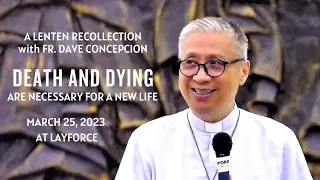 DEATH AND DYING ARE NECESSARY FOR A NEW LIFE - Lenten Recollection by Fr Dave Concepcion at Layforce