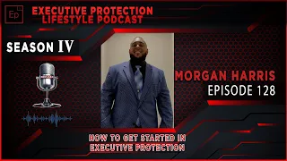 Morgan Harris - How to Get Started in Executive Protection (EPL Season 4 Podcast EP128 🎙️)