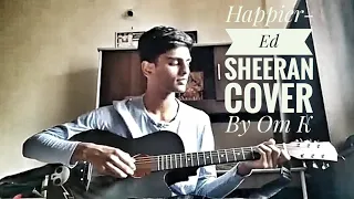 HAPPIER - ED SHEERAN  (Cover by Om.k )