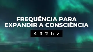 432 hz FREQUÊNCIA PARA EXPANDIR A CONSCIÊNCIA | Elevar a Vibração, Meditação Profunda, Paz