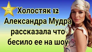 Холостяк 12 Александра Мудра рассказала что бесило ее на на шоу