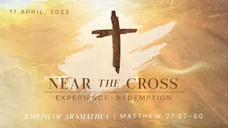 "Near the Cross:  Joseph of Arimathea" (Matthew 27:57-60) 17th April 2022