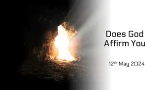 Does God Affirm You? (12th May 2024 - Online Service)