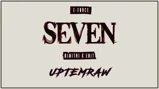 E-FORCE - SEVEN (DIMITRI K EDIT)[UPTEMRAW]