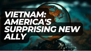 Vietnam: America's Surprising New Ally