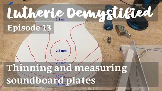 Lutherie Demystified Ep.13 | Techniques: Thinning and Measuring Soundboard Plates