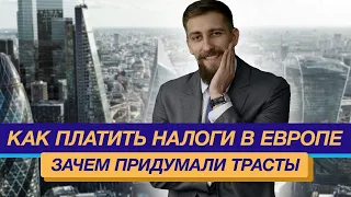 Как платить налоги в Европе , зачем придумали трасты