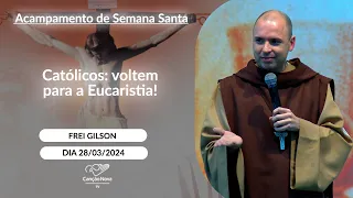Católicos: voltem para a Eucaristia! - Frei Gilson - (28/03/2024)