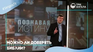 Можно ли доверять Библии? | Познавая истину