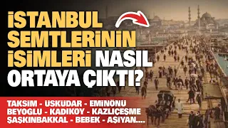 İstanbul'un tarihi semtlerinin isimlerinin çok ilginç ortaya çıkış hikayesi...!